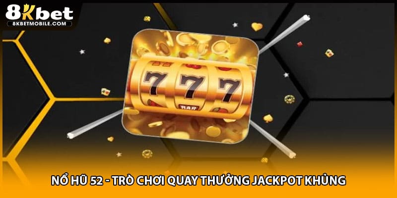 Nổ Hũ 52 - Trò Chơi Quay Thưởng Jackpot Khủng